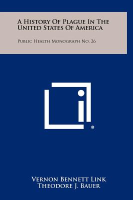 Image for A HISTORY OF PLAGUE IN THE UNITED STATES OF AMERICA: PUBLIC HEALTH MONOGRAPH NO. 26 A HISTORY OF PLAGUE IN THE UNITED STATES OF AMERICA: PUBLIC HEALTH MONOGRAPH NO. 26