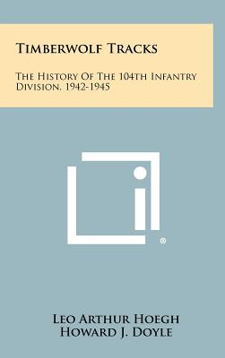 Timberwolf Tracks: The History Of The 104th Infantry Division, 1942-1945