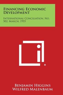 Financing Economic Development: International Conciliation, No. 502, March, 1955 [Paperback] Higgins, Benjamin; Malenbaum, Wilfred and Winslow, Anne