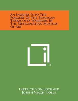 An Inquiry Into the Forgery of the Etruscan Terracotta Warriors in the Metropolitan Museum of Art [Paperback] Bothmer, Dietrich Von; Noble, Joseph Veach and Rorimer, James J