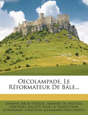 Oecolampade, Le Rformateur De Ble. (French Edition)