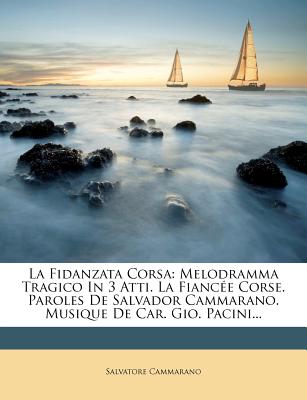 La Fidanzata Corsa: Melodramma Tragico In 3 Atti. La Fiance Corse. Paroles De Salvador Cammarano. Musique De Car. Gio. Pacini. (French Edition)