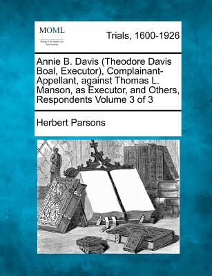 Annie B. Davis (Theodore Davis Boal, Executor), Complainant-Appellant, against Thomas L. Manson, as Executor, and Others, Respondents Volume 3 of 3