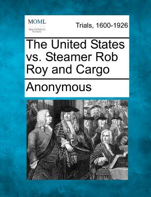 The United States vs. Steamer Rob Roy and Cargo