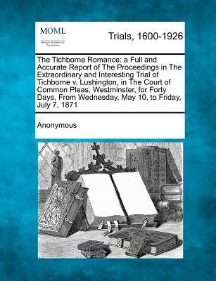 The Tichborne Romance: A Full and Accurate Report of the Proceedings in the Extraordinary and Interesting Trial of Tichborne V. Lushington, i