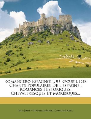 Romancero Espagnol Ou Recueil Des Chants Populaires De L'espagne: Romances Historiques, Chevaleresques Et Moresques.