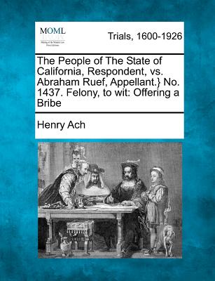 The People of The State of California, Respondent, vs. Abraham Ruef, Appellant. No. 1437. Felony, to wit: Offering a Bribe
