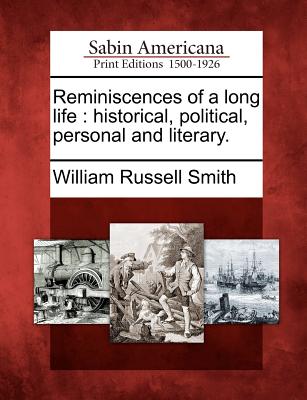 Reminiscences of a long life: historical, political, personal and literary. Image for Reminiscences of a long life: historical, political, personal and literary.