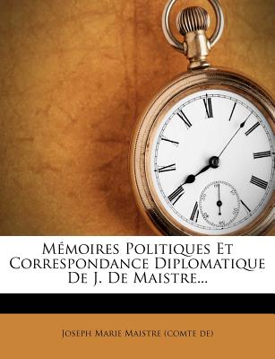 M moires Politiques Et Correspondance Diplomatique De J. De Maistre. (French Edition)