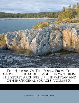 The History Of The Popes, From The Close Of The Middle Ages: Drawn From The Secret Archives Of The Vatican And Other Original Sources, Volume 5.