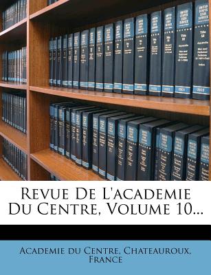 Revue De L'academie Du Centre, Volume 10. (French Edition)