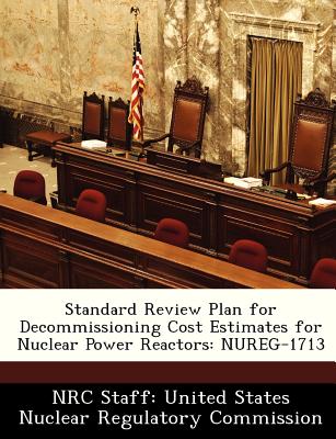 Standard Review Plan for Decommissioning Cost Estimates for Nuclear Power Reactors: Nureg-1713