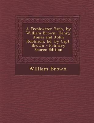 A Freshwater Yarn, by William Brown, Henry Jones and John Robinson, Ed. by Capt. Brown