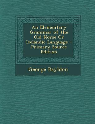 An Elementary Grammar of the Old Norse Or Icelandic Language