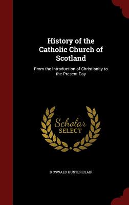History of the Catholic Church of Scotland: From the Introduction of Christianity to the Present Day