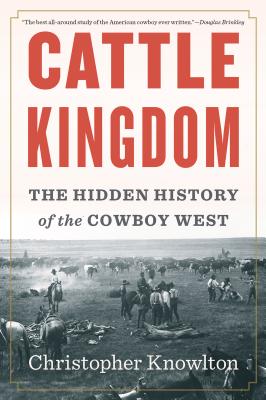 Cattle Kingdom: The Hidden History Of The Cowboy West