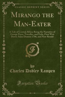 Mirango the Man-Eater: A Tale of Central Africa; Being the Narrative of George Pryce, Traveller, and Exile, First Writ Down Anno Domini 1706,