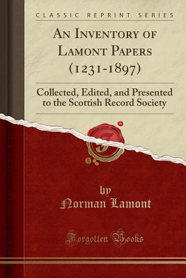 An Inventory of Lamont Papers (1231-1897): Collected, Edited, and Presented to the Scottish Record Society (Classic Reprint)