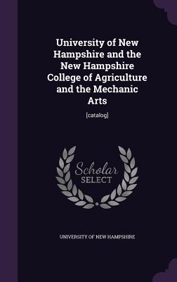 University of New Hampshire and the New Hampshire College of Agriculture and the Mechanic Arts: [catalog]