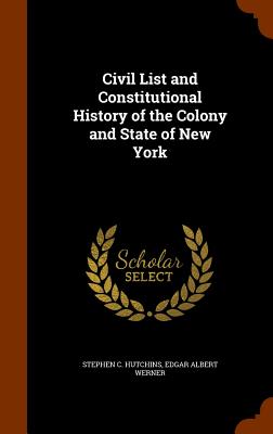 Civil List and Constitutional History of the Colony and State of New York Image for Civil List and Constitutional History of the Colony and State of New York