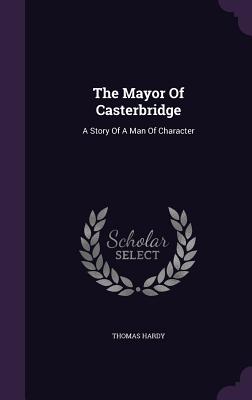 The Mayor Of Casterbridge: A Story Of A Man Of Character [Hardcover] Hardy, Thomas