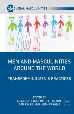 Men and Masculinities Around the World: Transforming Men's Practices (Global Masculinities)