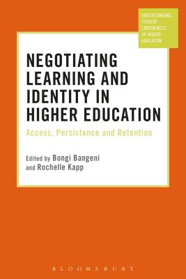Negotiating Learning and Identity in Higher Education: Access, Persistence and Retention (Understanding Student Experiences of Higher Education) [Hardcover] Bangeni, Bongi; Kapp, Rochelle; Klemencic, Manja and Ashwin, Paul