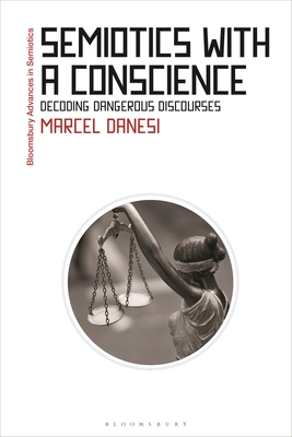 Semiotics with a Conscience: Decoding Dangerous Discourses (Bloomsbury Advances in Semiotics)
