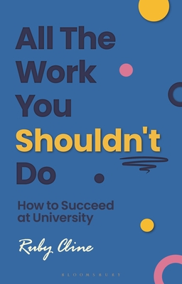 All The Work You Shouldn't Do: How to Succeed at University