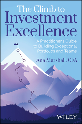 The Climb to Investment Excellence: A Practitioner's Guide to Building Exceptional Portfolios and Teams