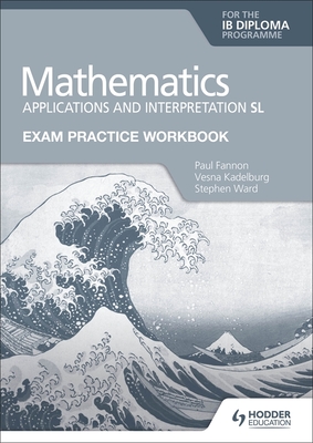 Exam Practice Workbook for Mathematics for the IB Diploma: Applications and interpretation SL: Hodder Education Group
