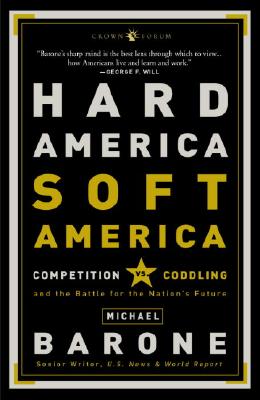 Hard America, Soft America: Competition vs. Coddling and the Battle for the Nation's Future