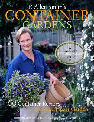 Image for P. Allen Smith's Container Gardens: 60 Container Recipes to Accent Your Garden
