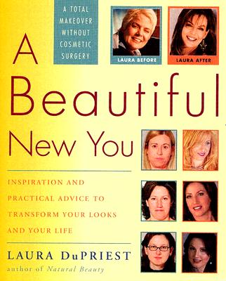 A Beautiful New You: Inspiration and Practical Advice to Transform Your Looks and Your Life-- A Total Makeover Without Cosmetic Surgery