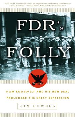 FDR's Folly: How Roosevelt and His New Deal Prolonged The Great Depression