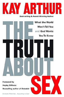 The Truth About Sex: What the World Won't Tell You and God Wants You to Know [Paperback] Arthur, Kay