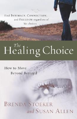 The Healing Choice How to Move Beyond Betrayal