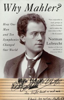 Why Mahler: How One Man and Ten Symphonies Changed Our World