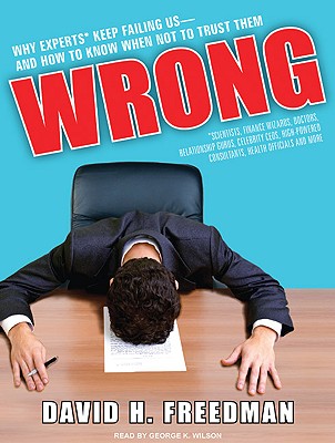 Wrong: Why Experts (Scientists, Finance Wizards, Doctors, Relationship Gurus, Celebrity CEOs, High-Powered Consultants, Health Officials and More) Keep . Us---and How to Know When Not [CD] Audiobook