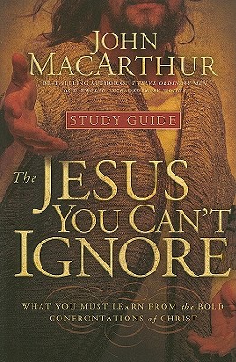 The Jesus You Can't Ignore (Study Guide): What You Must Learn from the Bold Confrontations of Christ