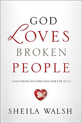God Loves Broken People: And Those Who Pretend They're Not