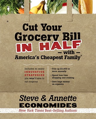 Image for Cut Your Grocery Bill in Half with America's Cheapest Family: Includes So Many Innovative Strategies You Won't Have to Cut Coupons