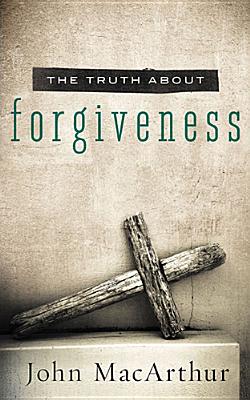 The Truth about Forgiveness A Biblical and Theological Study of How to Follow Christ's Example