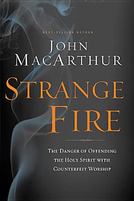 Image for Strange Fire: The Danger of Offending the Holy Spirit with Counterfeit Worship