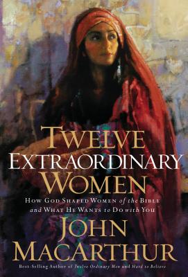 Image for Twelve Extraordinary Women: How God Shaped Women of the Bible, and What He Wants to Do with You