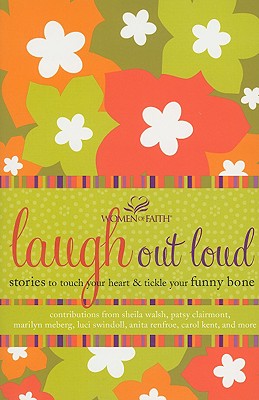 Laugh out Loud: Stories to Touch Your Heart and Tickle Your Funny Bone (Women of Faith (Thomas Nelson))