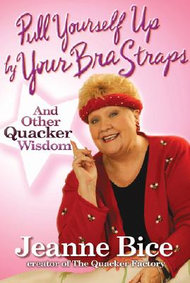 Pull Yourself Up By Your Bra Straps: And Other Quacker Wisdom