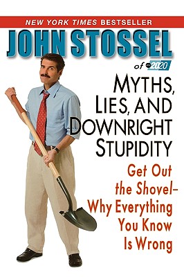 Myths, Lies, and Downright Stupidity: Get Out the Shovel -- Why Everything You Know is Wrong