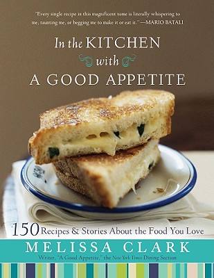In the Kitchen with A Good Appetite: 150 Recipes and Stories About the Food You Love