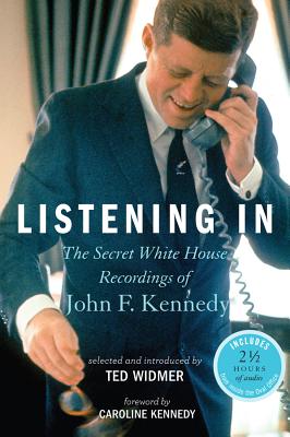 Listening In: The Secret White House Recordings of John F. Kennedy [Hardcover] Widmer, Ted and Kennedy, Caroline